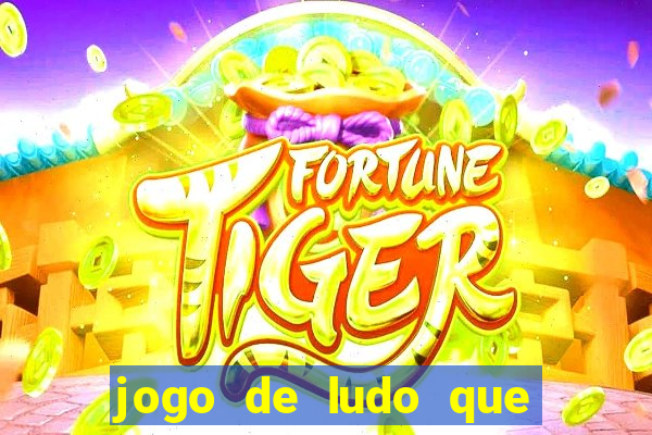 jogo de ludo que ganha dinheiro